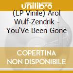 (LP Vinile) Arol Wulf-Zendrik - You'Ve Been Gone vinile