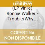 (LP Vinile) Ronnie Walker - Trouble/Why Did You (7