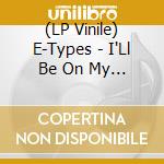 (LP Vinile) E-Types - I'Ll Be On My Way (7