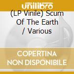 (LP Vinile) Scum Of The Earth / Various vinile