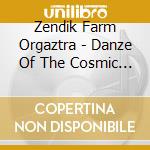 Zendik Farm Orgaztra - Danze Of The Cosmic Warriorz cd musicale di Zendik Farm Orgaztra