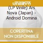 (LP Vinile) Ars Nova (Japan) - Android Domina lp vinile di Ars Nova (Japan)