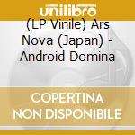 (LP Vinile) Ars Nova (Japan) - Android Domina vinile