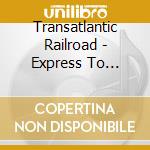 Transatlantic Railroad - Express To Oblivion cd