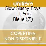 Slow Slushy Boys - J' Suis Bleue (7') cd