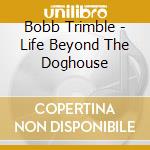 Bobb Trimble - Life Beyond The Doghouse