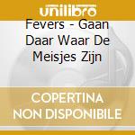 Fevers - Gaan Daar Waar De Meisjes Zijn cd