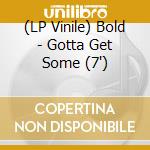 (LP Vinile) Bold - Gotta Get Some (7
