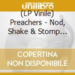 (LP Vinile) Preachers - Nod, Shake & Stomp With... vinile