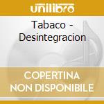 Tabaco - Desintegracion