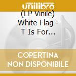 (LP Vinile) White Flag - T Is For Twenty vinile