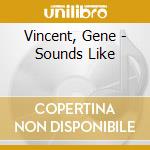 Vincent, Gene - Sounds Like cd musicale di Vincent, Gene
