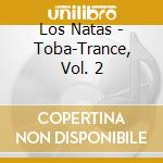 Los Natas - Toba-Trance, Vol. 2 cd musicale di Los Natas