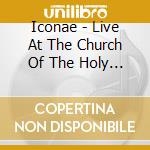 Iconae - Live At The Church Of The Holy Ghos cd musicale di Iconae