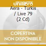 Aera - Turkis / Live 79 (2 Cd) cd