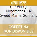 (LP Vinile) Mojomatics - A Sweet Mama Gonna Hoodoo Me vinile