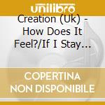 Creation (Uk) - How Does It Feel?/If I Stay Too Lon (7') cd