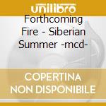Forthcoming Fire - Siberian Summer -mcd- cd