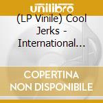 (LP Vinile) Cool Jerks - International (Lp+7) lp vinile di Cool Jerks