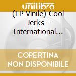 (LP Vinile) Cool Jerks - International (Lp+7) vinile