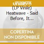 (LP Vinile) Heatwave - Said Before, It Couldn'T Happen + 3 lp vinile di Heatwave