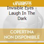 Invisible Eyes - Laugh In The Dark cd musicale