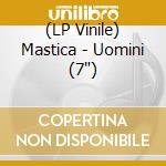 (LP Vinile) Mastica - Uomini (7") vinile