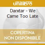Darxtar - We Came Too Late cd