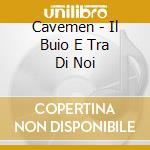 Cavemen - Il Buio E Tra Di Noi cd