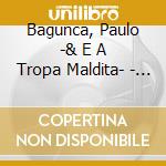 Bagunca, Paulo -& E A Tropa Maldita- - Paulo Bagunca E A Tropa Maldita cd musicale