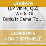 (LP Vinile) Q65 - World Of Birds/It Came To Me lp vinile