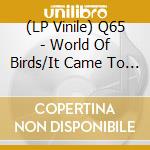 (LP Vinile) Q65 - World Of Birds/It Came To Me vinile