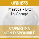 Mastica - Bitt In Garage cd musicale di Mastica