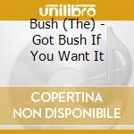 Bush (The) - Got Bush If You Want It cd musicale di Bush (The)
