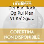 Det Bar' Rock Og Rul Men VI Ka' Sgu / Various cd