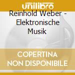 Reinhold Weber - Elektronische Musik cd musicale di Reinhold Weber