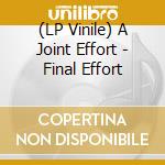 (LP Vinile) A Joint Effort - Final Effort lp vinile di A Joint Effort