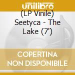 (LP Vinile) Seetyca - The Lake (7') vinile