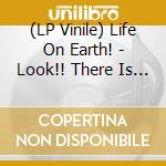 (LP Vinile) Life On Earth! - Look!! There Is Life On Earth! vinile