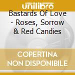 Bastards Of Love - Roses, Sorrow & Red Candies cd musicale di Bastards Of Love