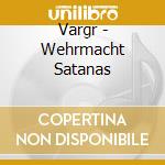 Vargr - Wehrmacht Satanas cd musicale di Vargr