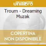 Troum - Dreaming Muzak cd musicale