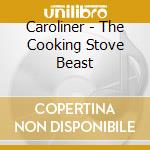 Caroliner - The Cooking Stove Beast cd musicale di Caroliner