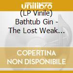 (LP Vinile) Bathtub Gin - The Lost Weak End