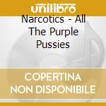 Narcotics - All The Purple Pussies cd