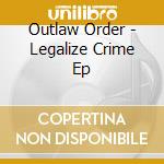 Outlaw Order - Legalize Crime Ep