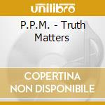 P.P.M. - Truth Matters cd musicale di P.P.M.