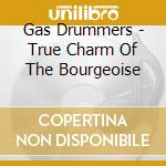 Gas Drummers - True Charm Of The Bourgeoise cd