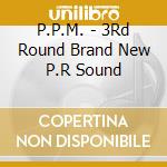 P.P.M. - 3Rd Round Brand New P.R Sound cd musicale di P.P.M.