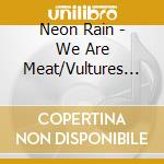 Neon Rain - We Are Meat/Vultures (2 Cd) cd